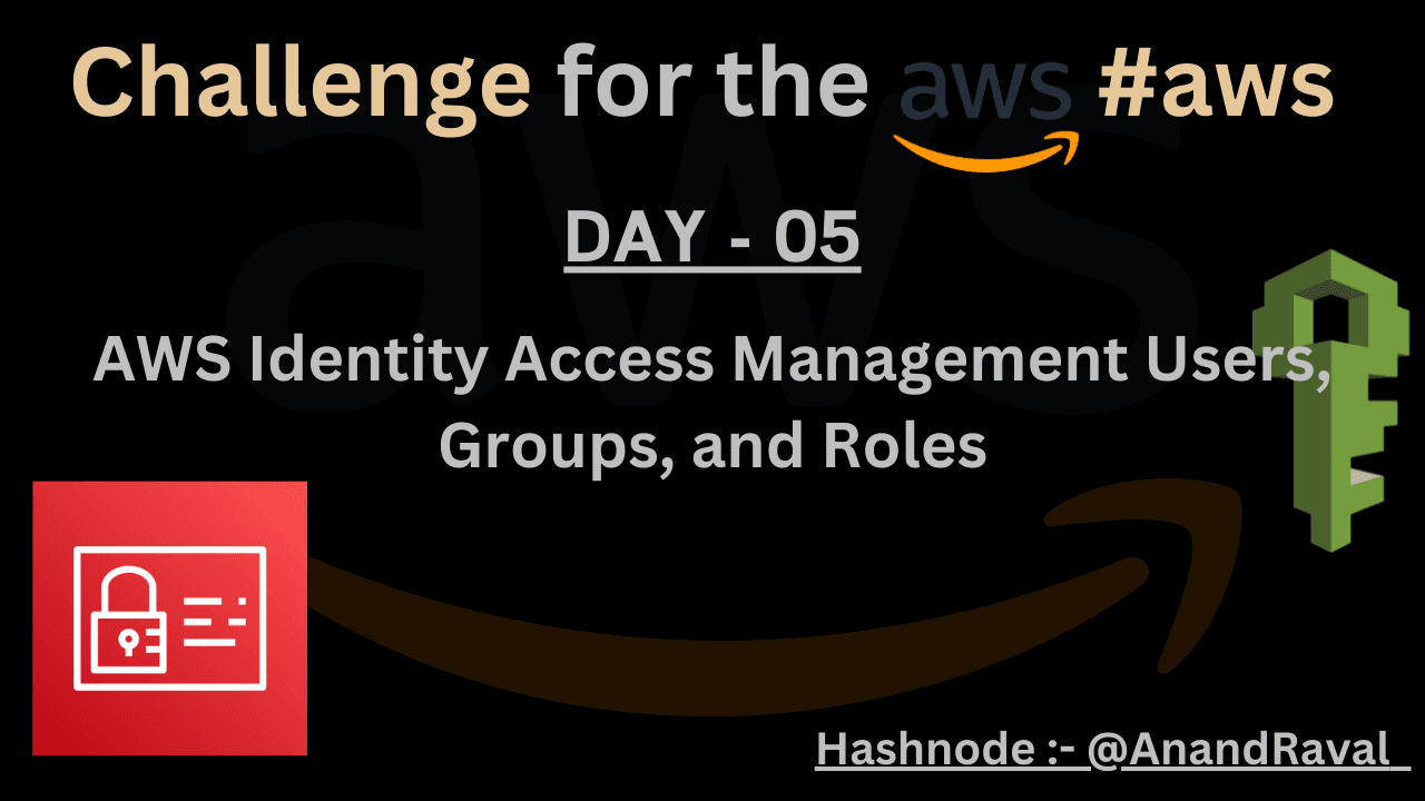 DAY 05 : AWS Identity Access Management Users, Groups, and Roles