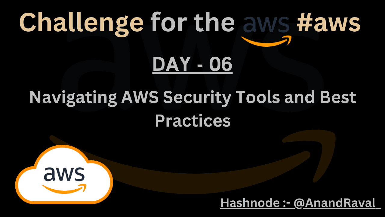 DAY 06 : Navigating AWS Security Tools and Best Practices