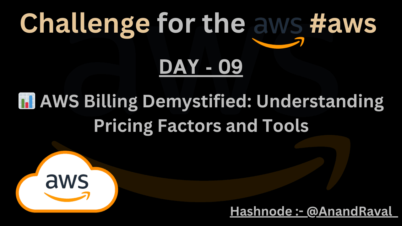 DAY 09 : 📊 AWS Billing Demystified: Understanding Pricing Factors and Tools