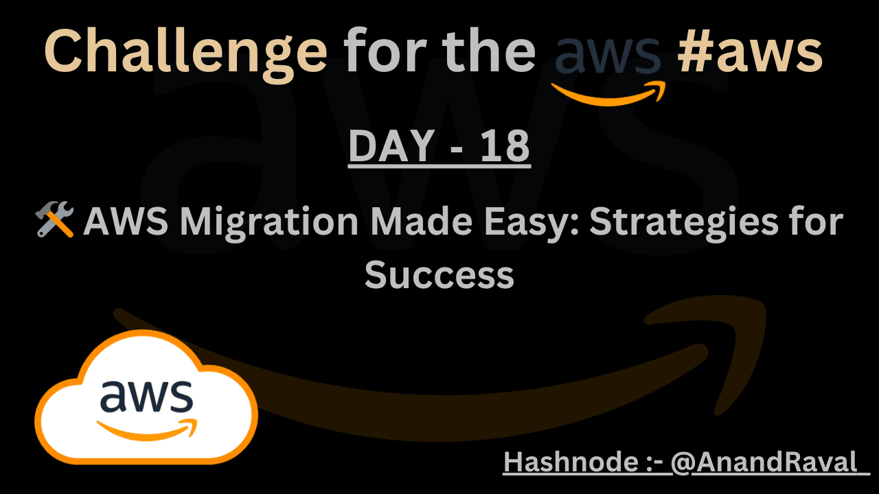 DAY 18 : 🛠️ AWS Migration Made Easy: Strategies for Success